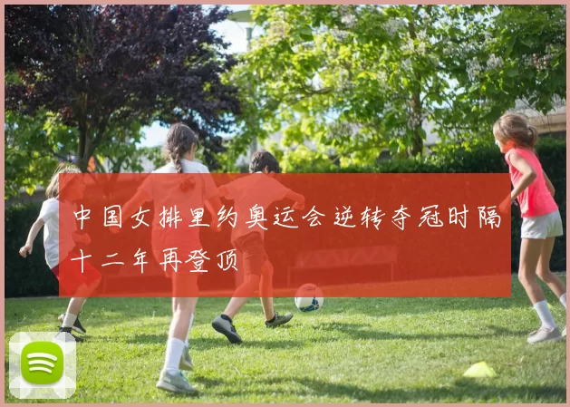 中国女排里约奥运会逆转夺冠时隔十二年再登顶