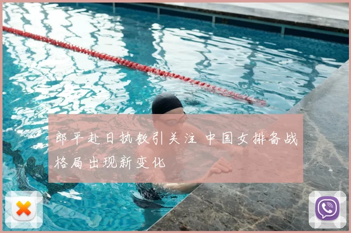 郎平赴日执教引关注 中国女排备战格局出现新变化