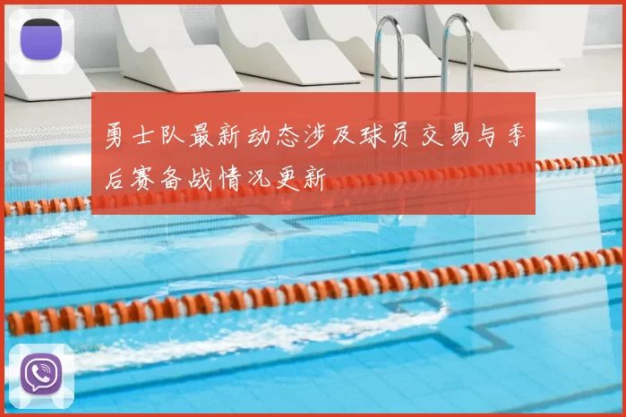 勇士队最新动态涉及球员交易与季后赛备战情况更新