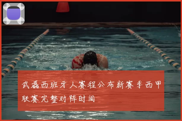 武磊西班牙人赛程公布新赛季西甲联赛完整对阵时间